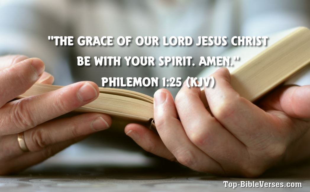 Philemon 1:25 - The grace of our Lord Jesus Christ be with your spirit. Amen.