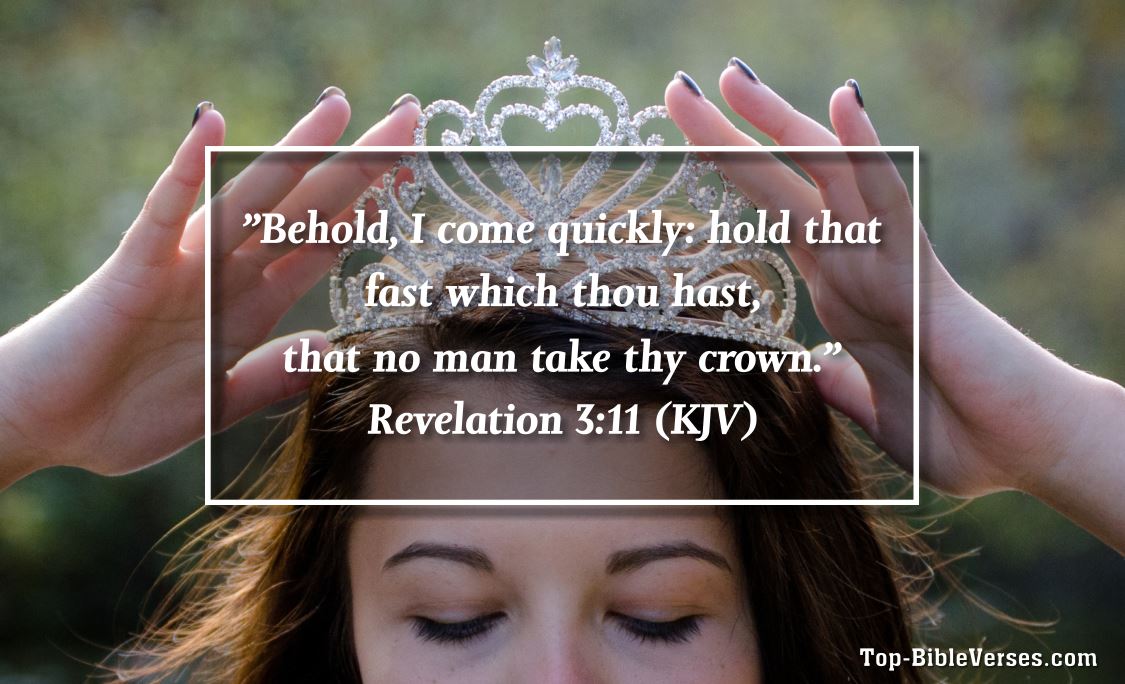 Revelation 3:11 KJV - Behold, I come quickly: hold that fast which thou hast, that no man take thy crown.