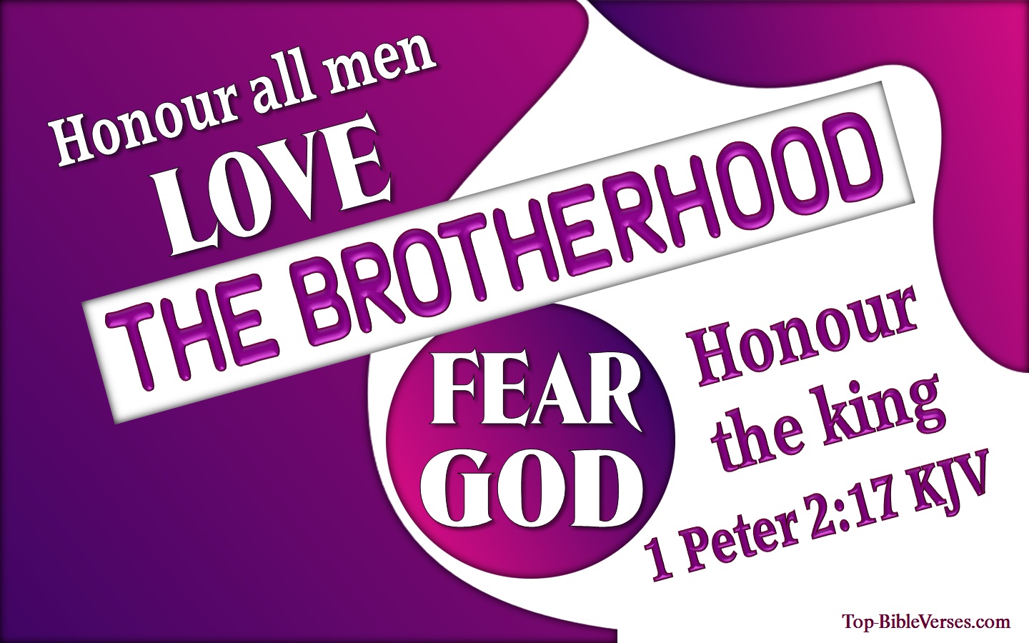 1 Peter 2:17 - Honour all men. Love the brotherhood.