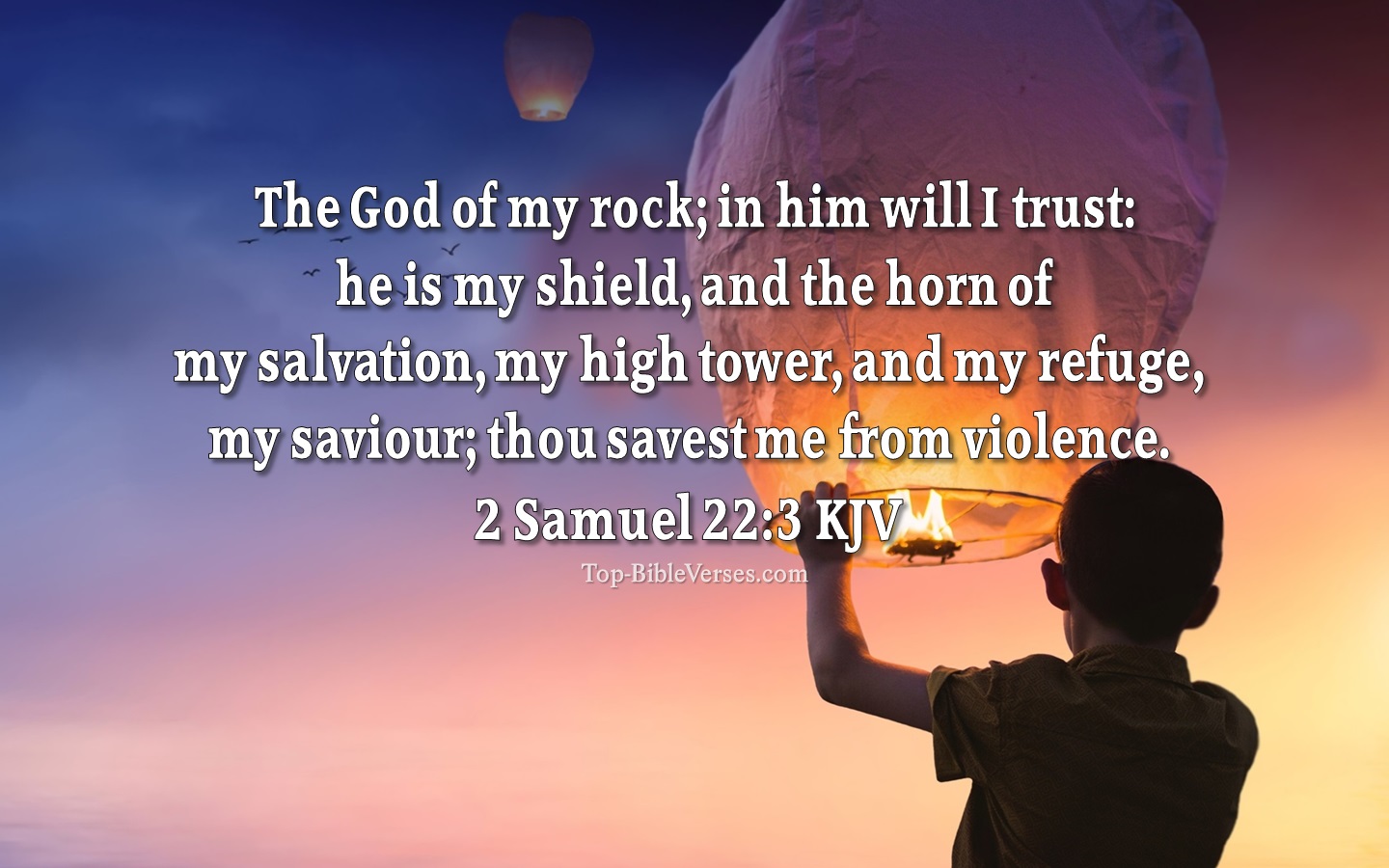 2 Samuel 22:3 KJV - The God of my rock; in him will I trust: he is my shield, and the horn of my salvation, my high tower, and my refuge, my saviour.