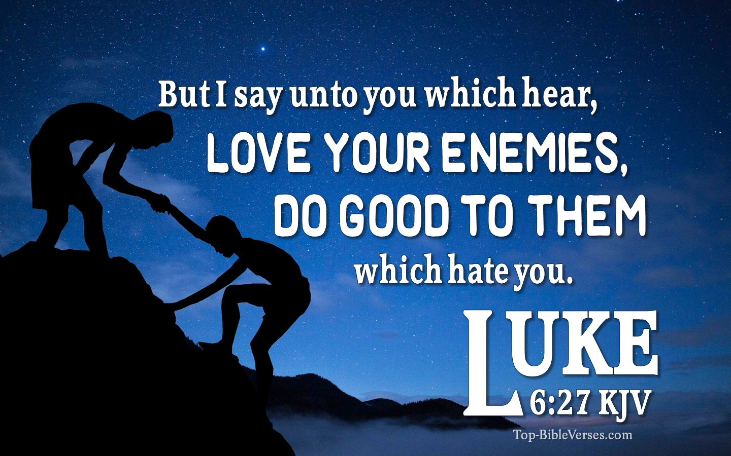 Luke 6:27 - Love your enemies do good to them which hate you.