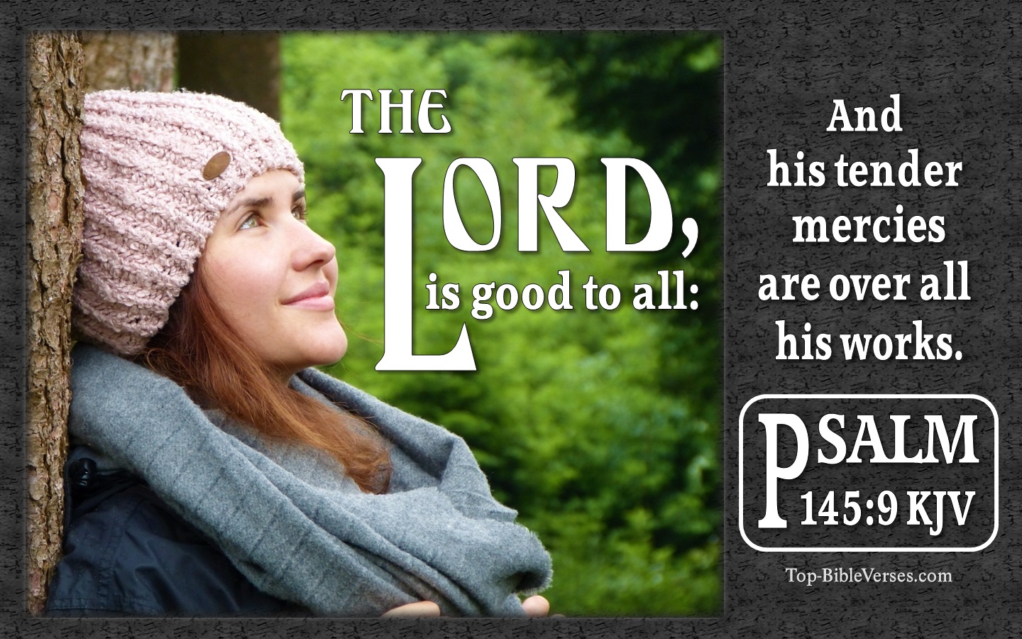The LORD is good to all: and his tender mercies are over all his works. - Bible Verse Images