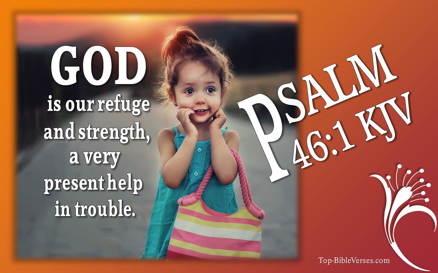 Psalm 46:1 KJV - God is our refuge and strength, a very present help in trouble.
