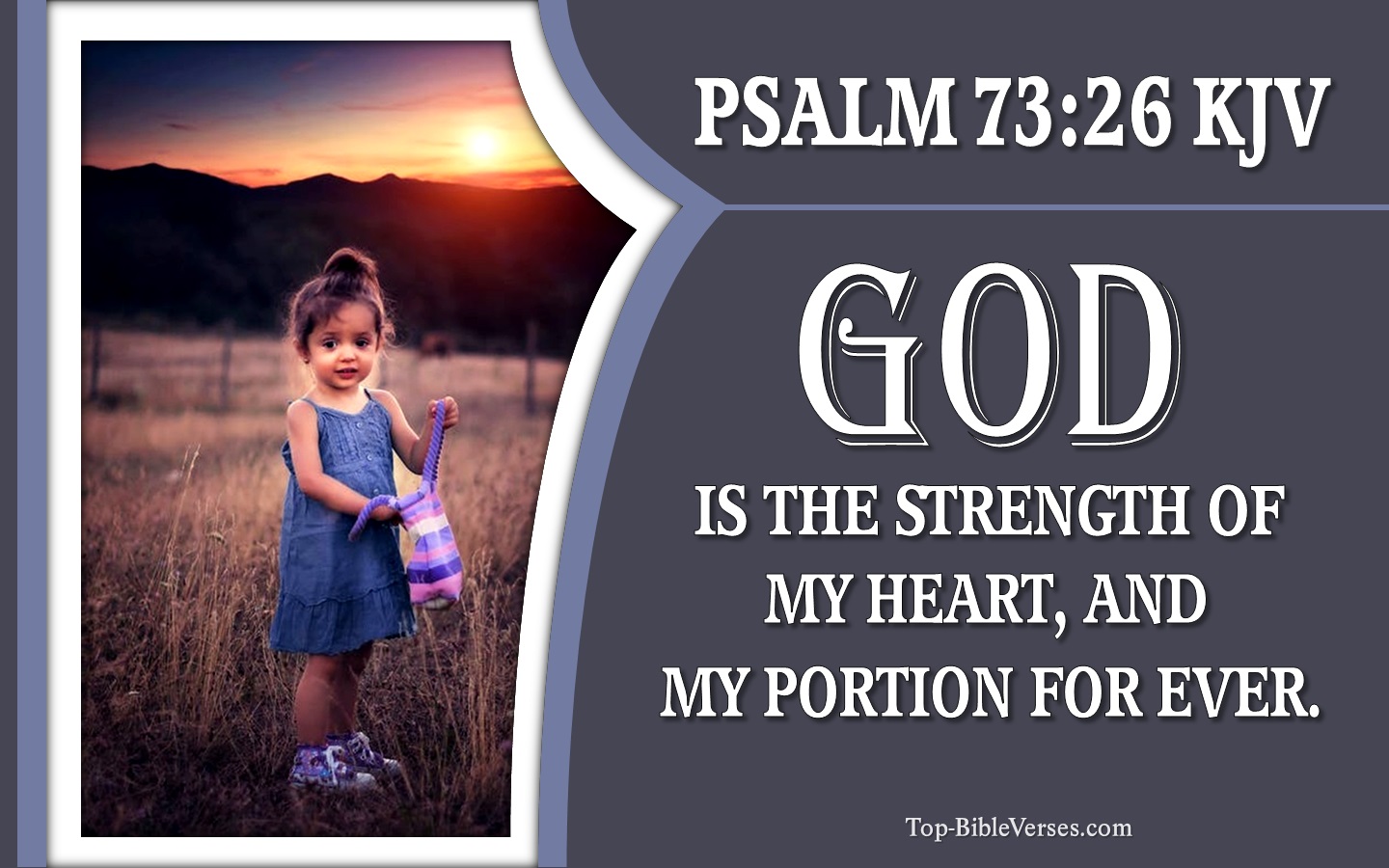 Psalm 73:26 KJV - God is the strength of my heart, and my portion for ever