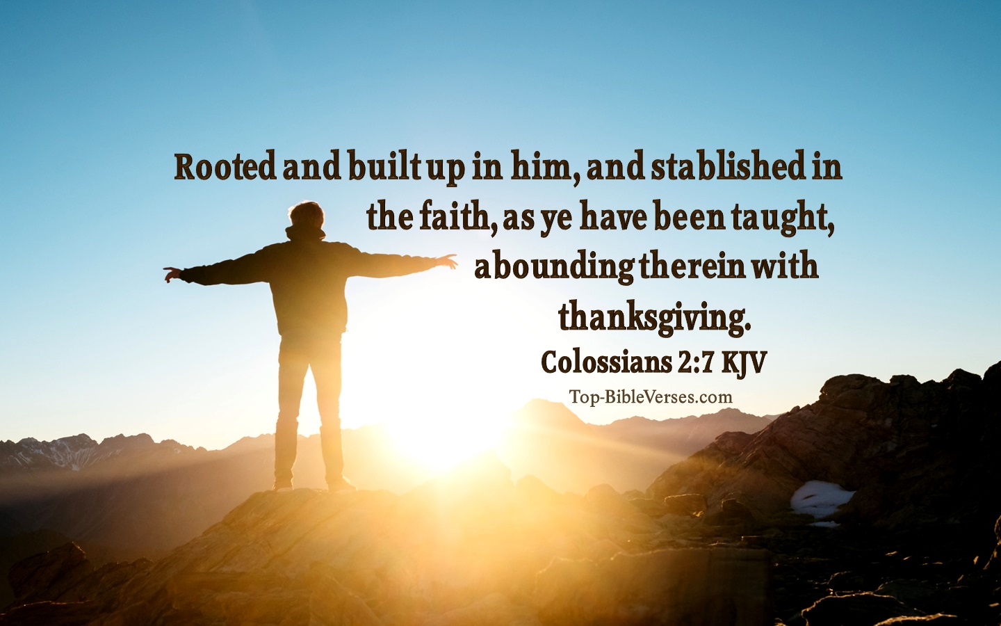 Colossians 2:7 KJV - Rooted and built up in him, and stablished in the faith, as ye have been taught, abounding therein with thanksgiving.