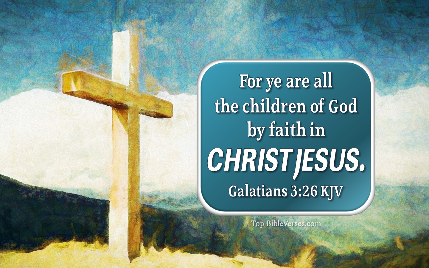 Galatians 3:26 KJV - For ye are all the children of God by faith in Christ Jesus.
