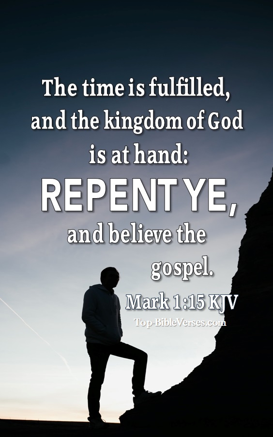The time is fulfilled, and the kingdom of God is at hand: repent ye, and believe the gospel. - Bible Verse Images