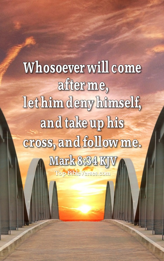 Whosoever will come after me, let him deny himself, and take up his cross, and follow me. - Bible Verse Images