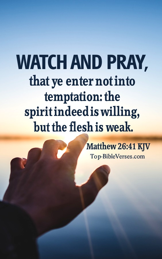 Watch and pray, that ye enter not into temptation: the spirit indeed is willing, but the flesh is weak. - Bible Verse Images