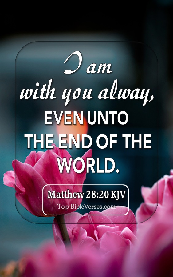 I am with you alway, even unto the end of the world. Amen. - Bible Verse Images