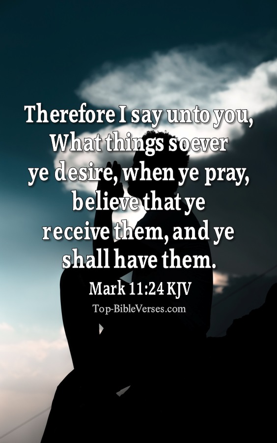 What things soever ye desire, when ye pray, believe that ye receive them, and ye shall have them. - Bible Verse Images