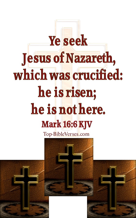 And he saith unto them, Be not affrighted: Ye seek Jesus of Nazareth, which was crucified: he is risen; he is not here: behold the place where they laid him. - Bible Verse Images