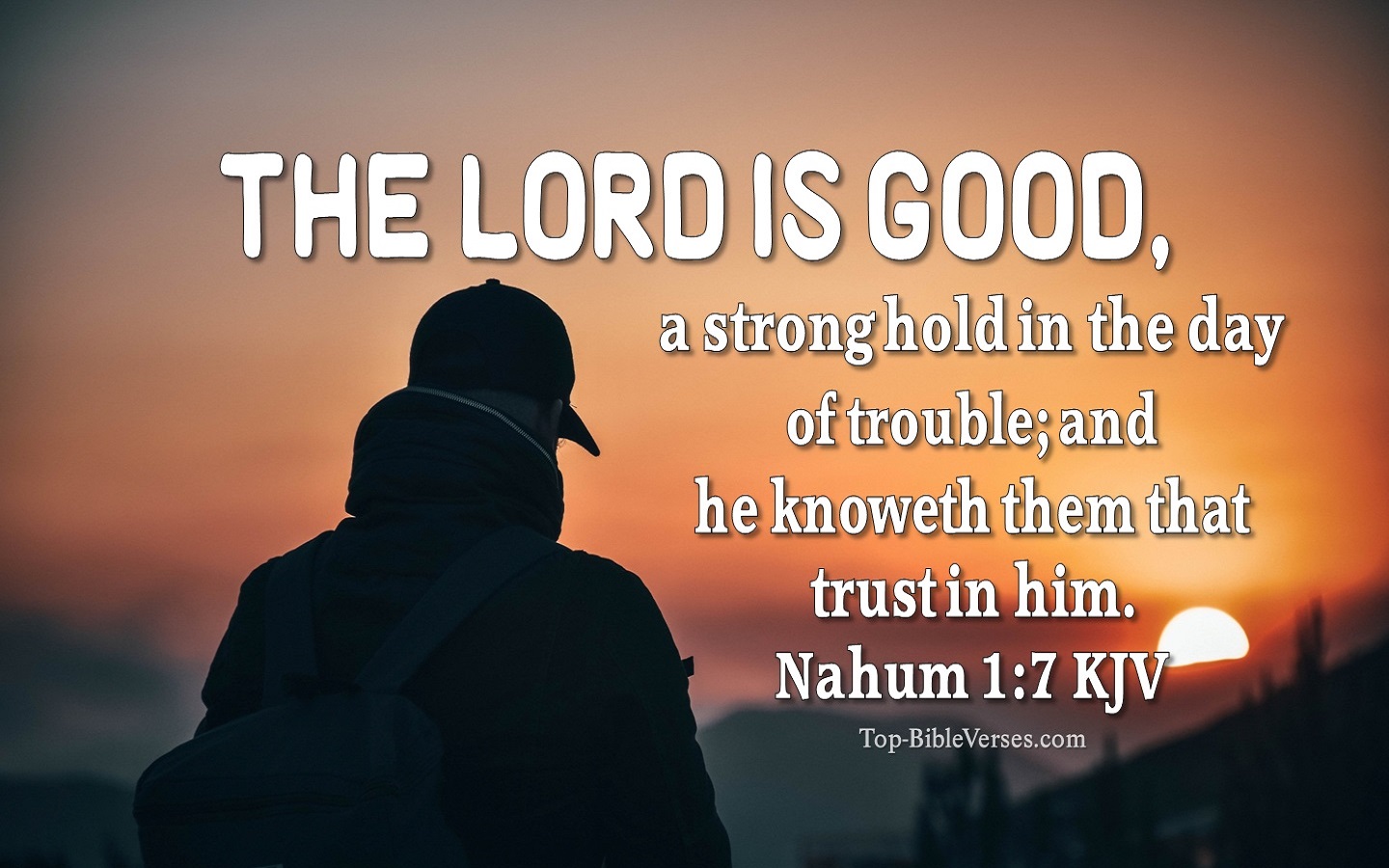 Nahum 1:7 KJV - The LORD is good, a strong hold in the day of trouble; and he knoweth them that trust in him.