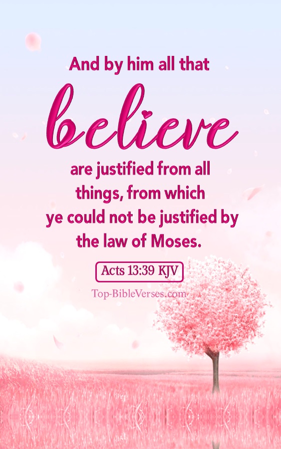 Acts 13:39 KJV - And by him all that believe are justified from all things, from which ye could not be justified by the law of Moses.