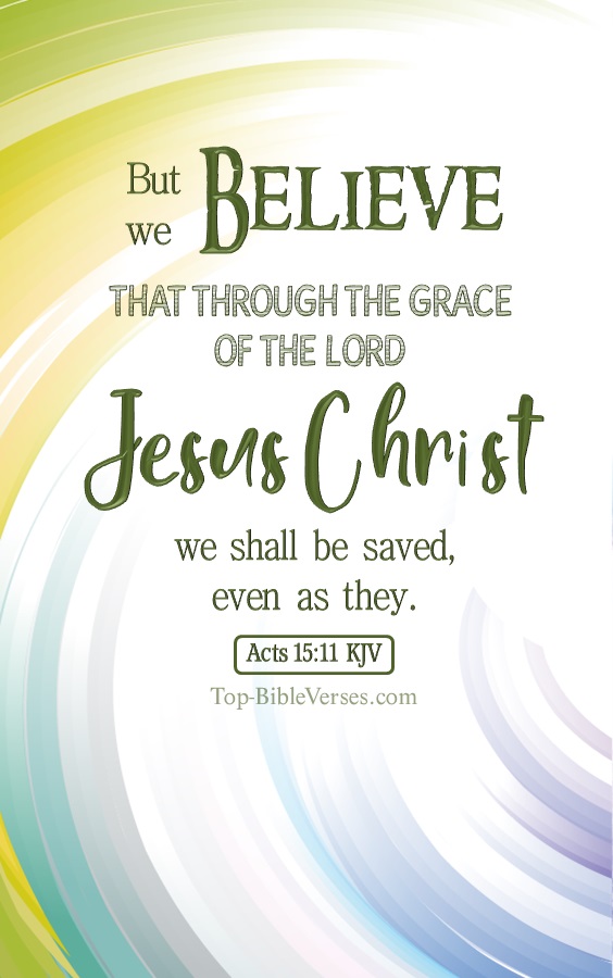 Acts 15:11 KJV - But we believe that through the grace of the Lord Jesus Christ we shall be saved, even as they.