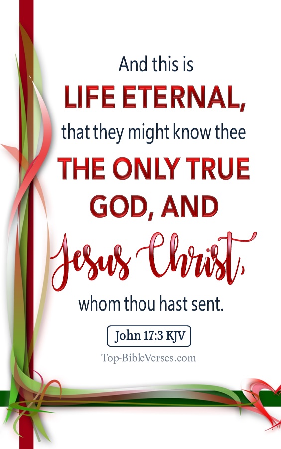 John 17:3 KJV - And this is life eternal, that they might know thee the only true God, and Jesus Christ, whom thou hast sent.
