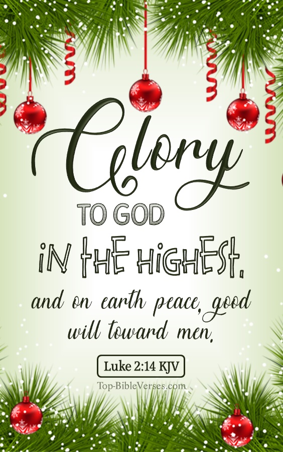 Christmas Bible Verses. Luke 2:14 KJV - Glory to God in the highest, and on earth peace, good will toward men.