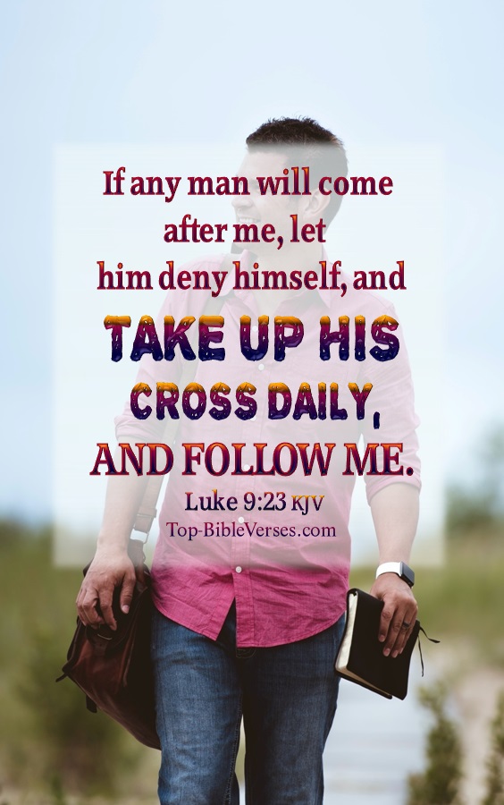 If any man will come after me, let him deny himself, and take up his cross daily, and follow me. - Bible Verse Images