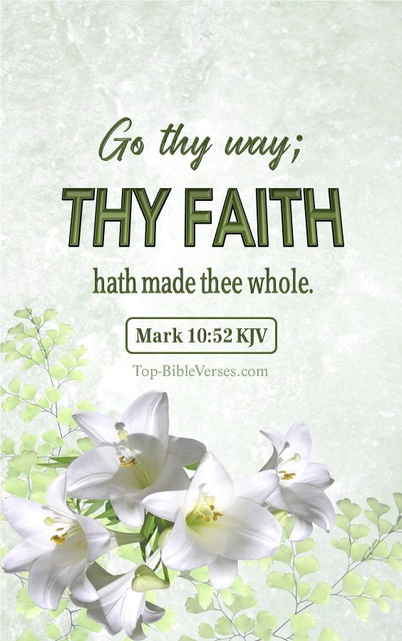 Mark 10:52 KJV - And Jesus said unto him, Go thy way; thy faith hath made thee whole. And immediately he received his sight, and followed Jesus in the way.