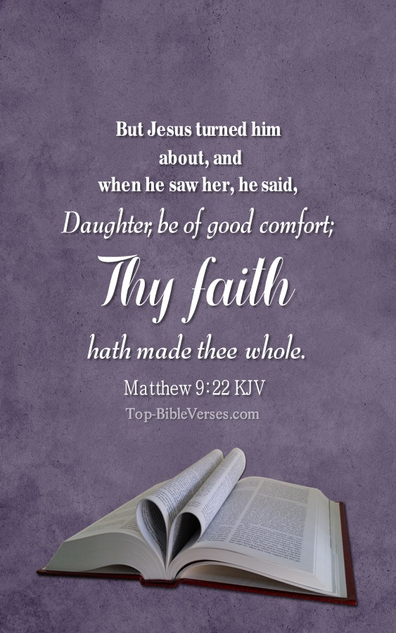 Matthew 9:22 KJV - Daughter, be of good comfort; thy faith hath made thee whole.