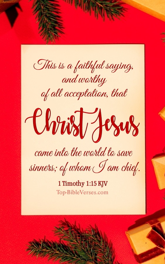 1 Timothy 1:15 KJV - This is a faithful saying, and worthy of all acceptation, that Christ Jesus came into the world to save sinners; of whom I am chief. Christmas Bible Verse Images. Christmas Wallpapers.