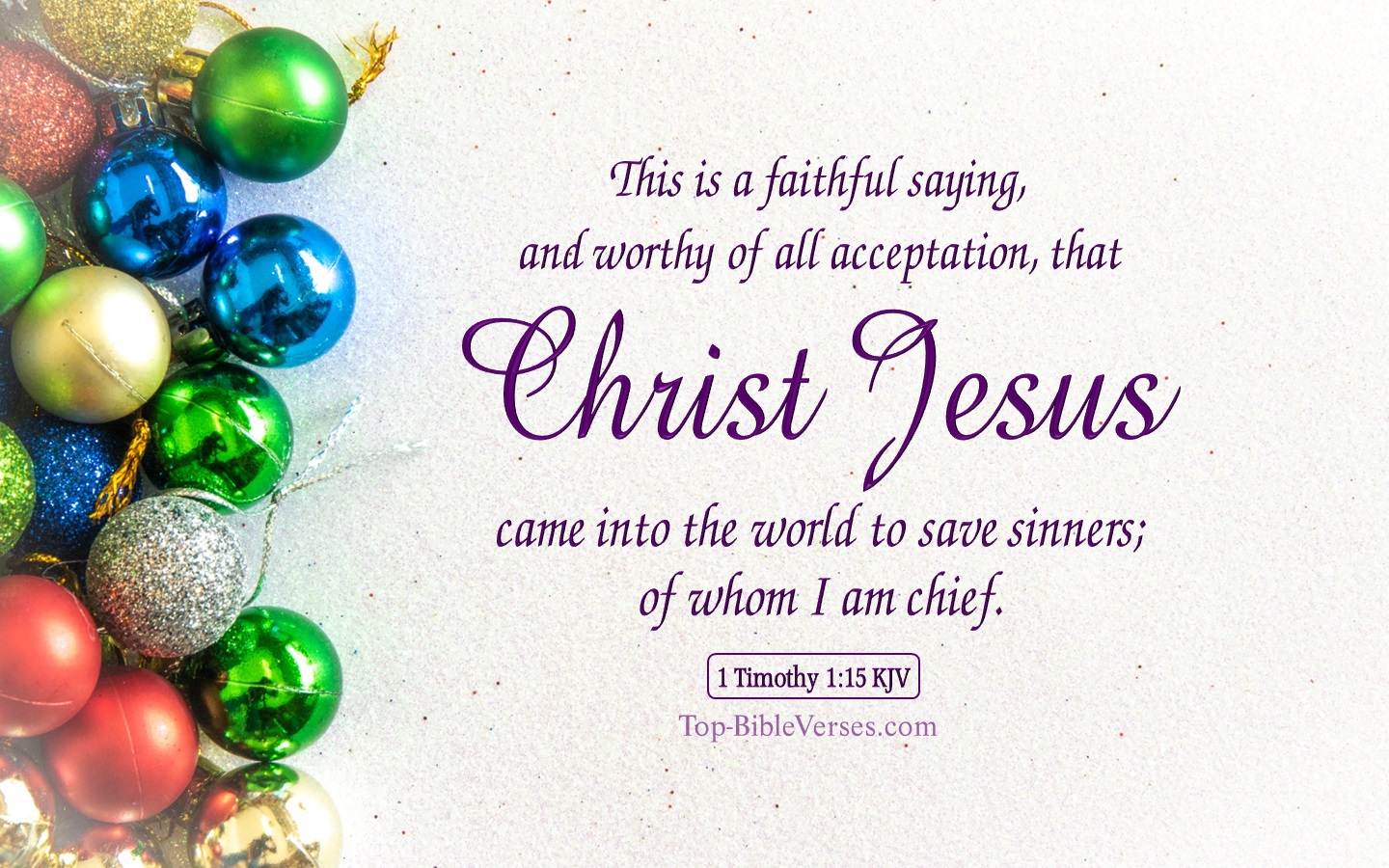 1 Timothy 1:15 KJV - This is a faithful saying, and worthy of all acceptation, that Christ Jesus came into the world to save sinners; of whom I am chief. Christmas Bible Verse Images. Christmas Wallpapers.
