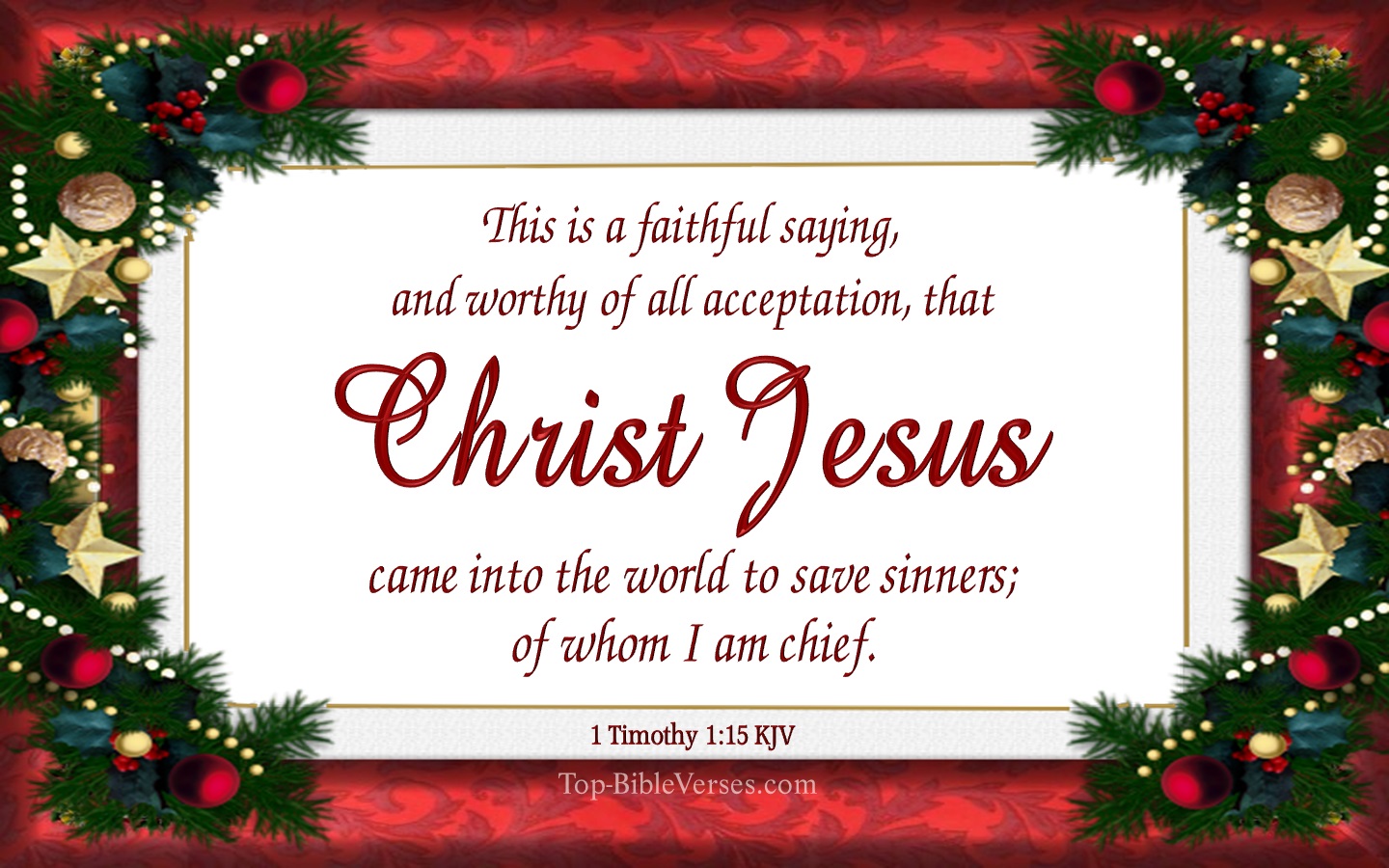 1 Timothy 1:15 KJV - This is a faithful saying, and worthy of all acceptation, that Christ Jesus came into the world to save sinners; of whom I am chief. Christmas Bible Verse Images. Christmas Wallpapers.