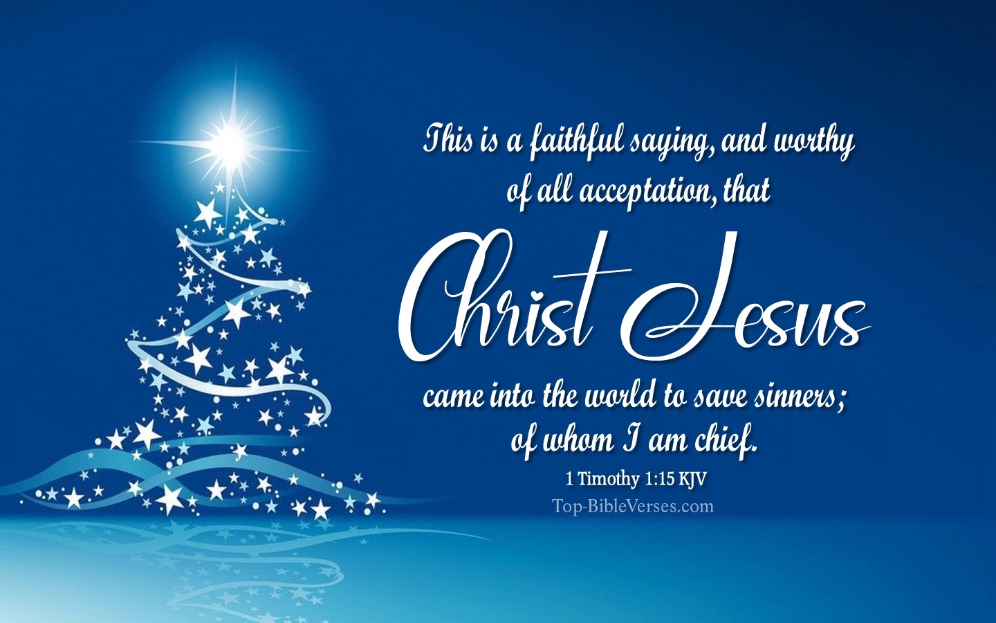 1 Timothy 1:15 KJV - This is a faithful saying, and worthy of all acceptation, that Christ Jesus came into the world to save sinners; of whom I am chief. Christmas Bible Verse Images. Christmas Wallpapers.