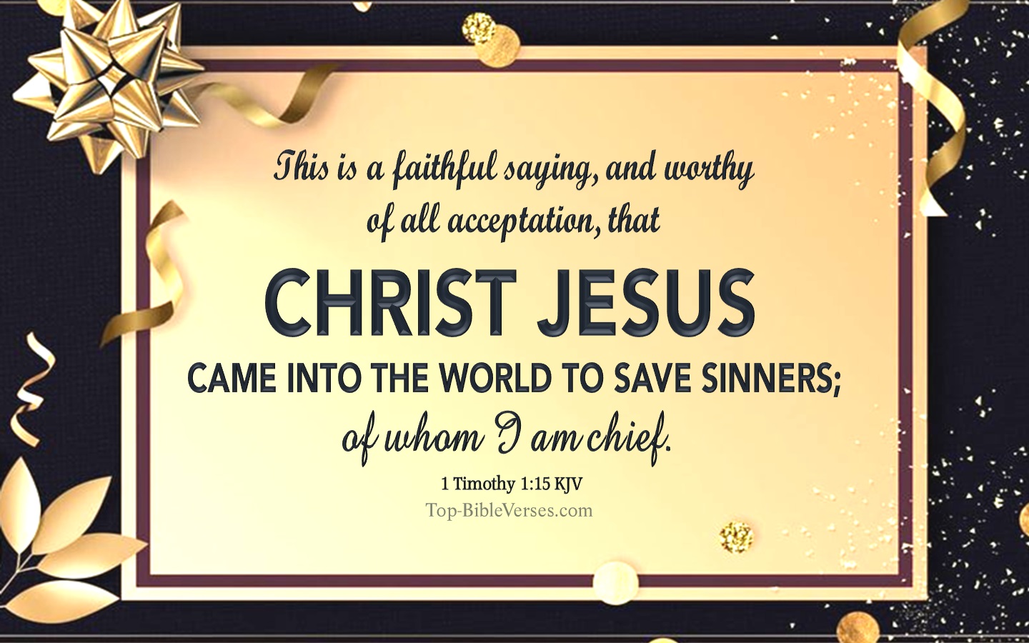 1 Timothy 1:15 KJV - This is a faithful saying, and worthy of all acceptation, that Christ Jesus came into the world to save sinners; of whom I am chief. Christmas Bible Verse Images. Christmas Wallpapers.