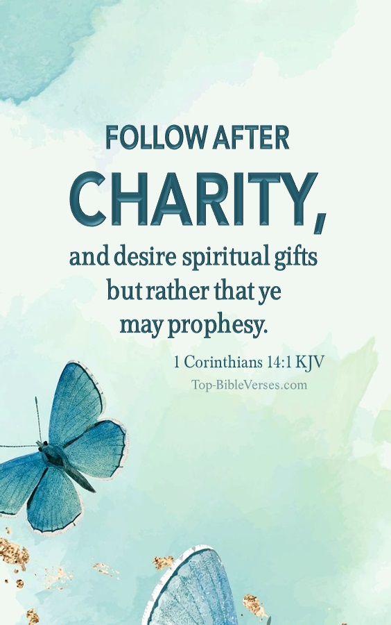 1 Corinthians 14:1 KJV - Follow after charity, and desire spiritual gifts, but rather that ye may prophesy.