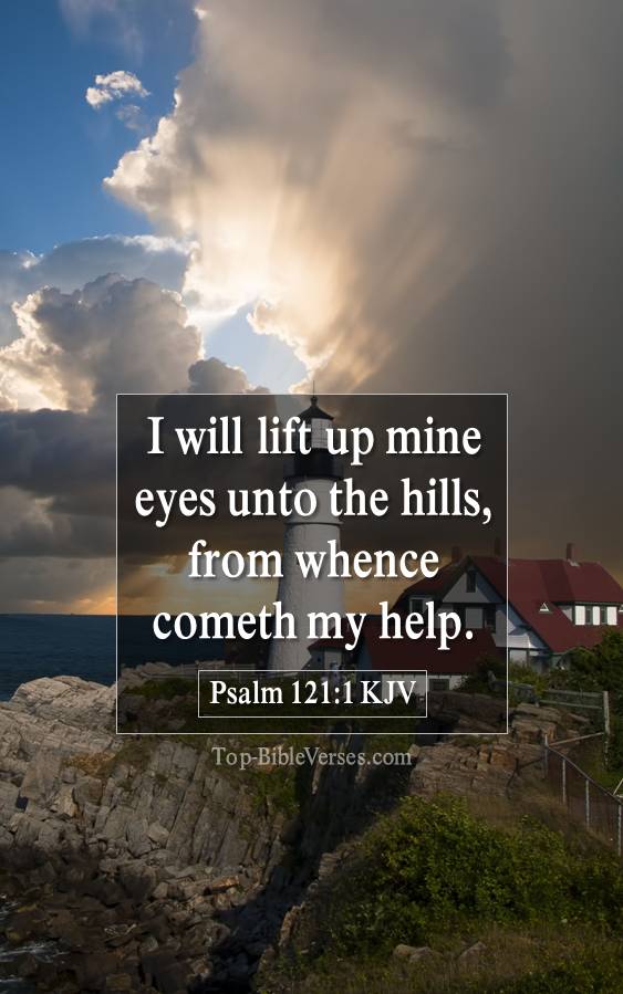 Psalm 121-1 KJV - I will lift up mine eyes unto the hills, from whence cometh my help.