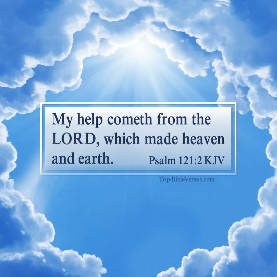 Psalm 121-2 KJV - My help cometh from the LORD, which made heaven and earth.
