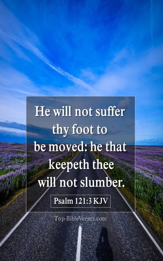 Psalm 121-3 KJV - He will not suffer thy foot to be moved: he that keepeth thee will not slumber.