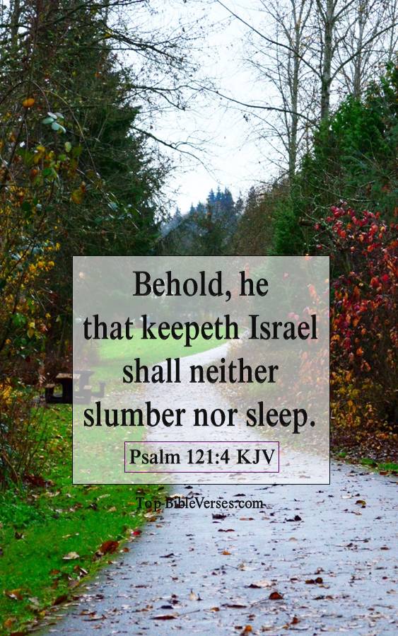 Psalm 121-4 KJV - Behold, he that keepeth Israel shall neither slumber nor sleep.