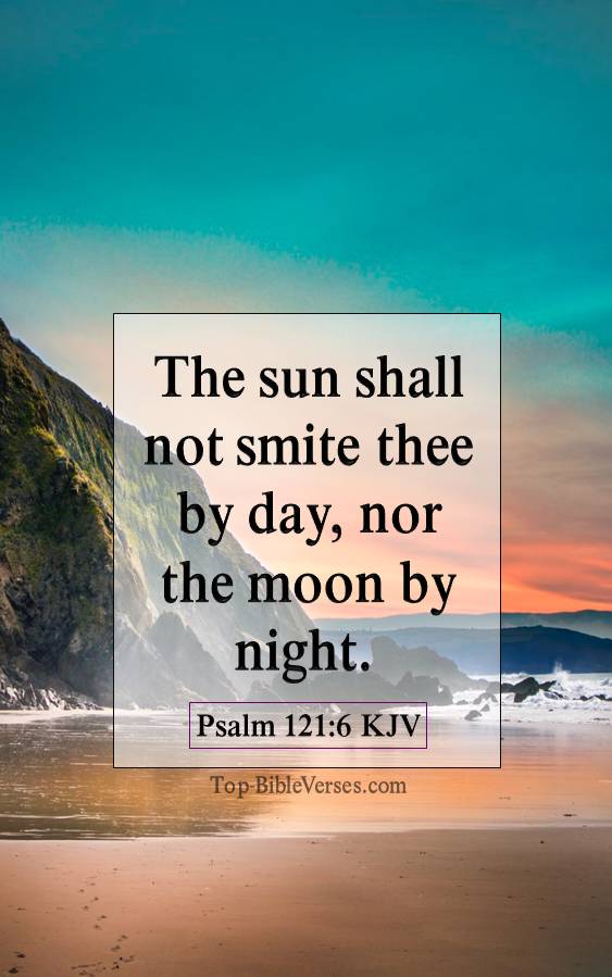 Psalm 121-6 KJV - The sun shall not smite thee by day, nor the moon by night.