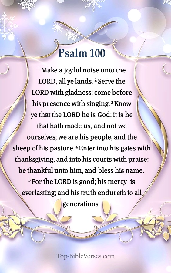 Psalm 100 - Make a joyful noise unto the LORD, all ye lands.