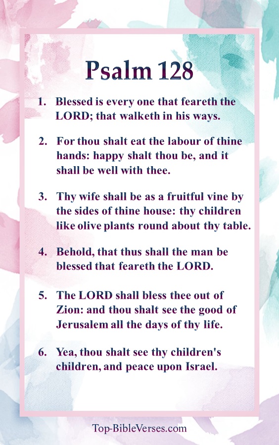 Psalm 128 KJV - Blessed is every one that feareth the LORD; that walketh in his ways.