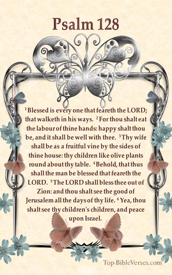 Psalm 128 KJV - For thou shalt eat the labour of thine hands: happy shalt thou be, and it shall be well with thee.