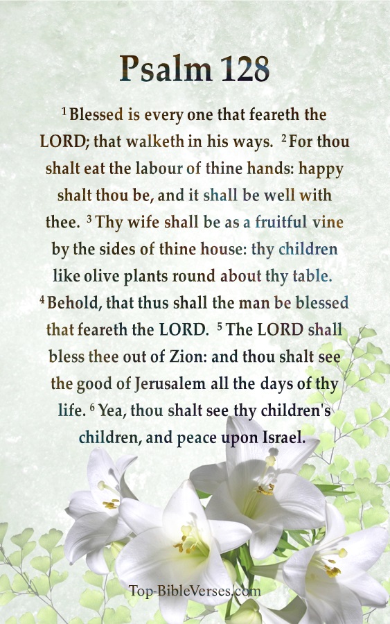 Psalm 128 KJV - Blessed is every one that feareth the LORD; that walketh in his ways.