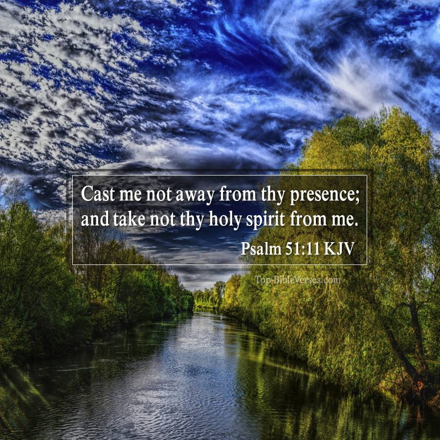 Psalm 51-11 KJV - Cast me not away from thy presence; and take not thy holy spirit from me.