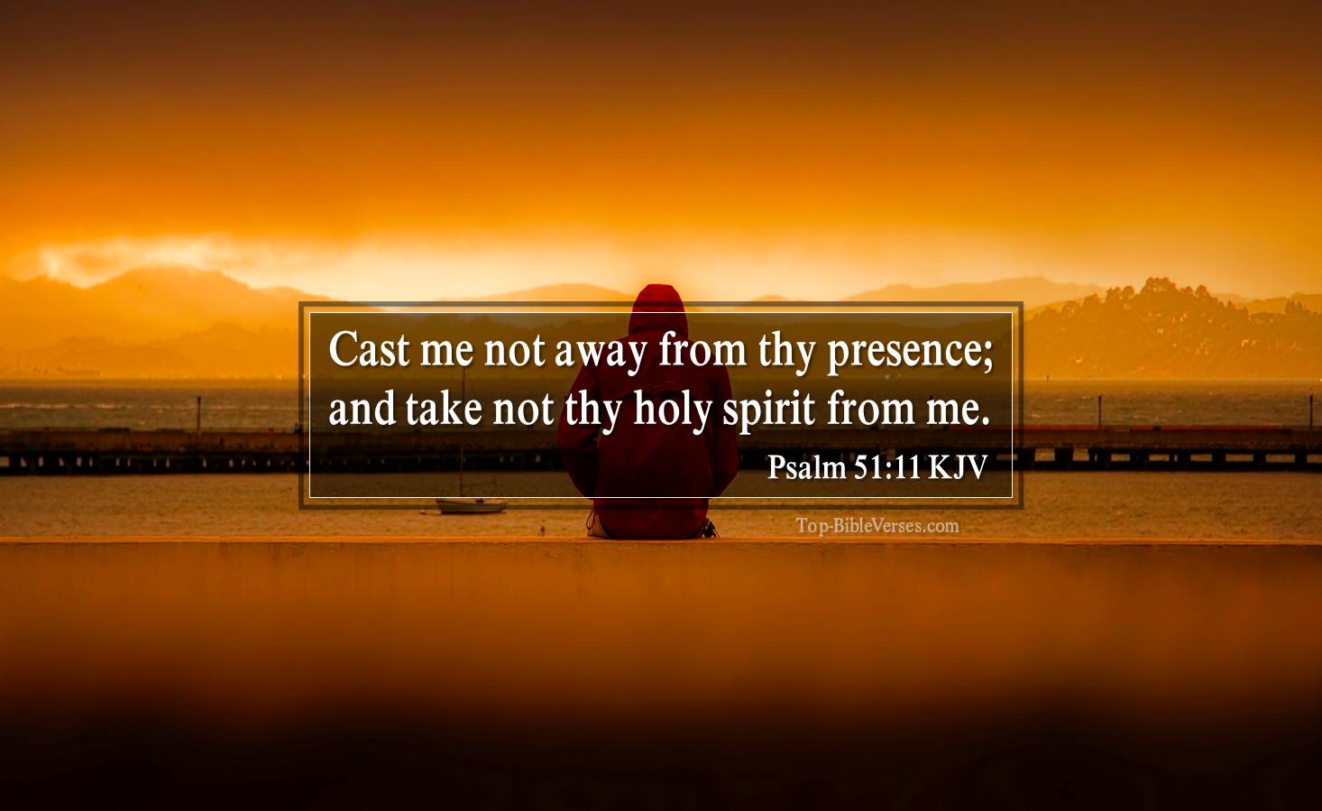 Psalm 51-11 KJV - Cast me not away from thy presence; and take not thy holy spirit from me.