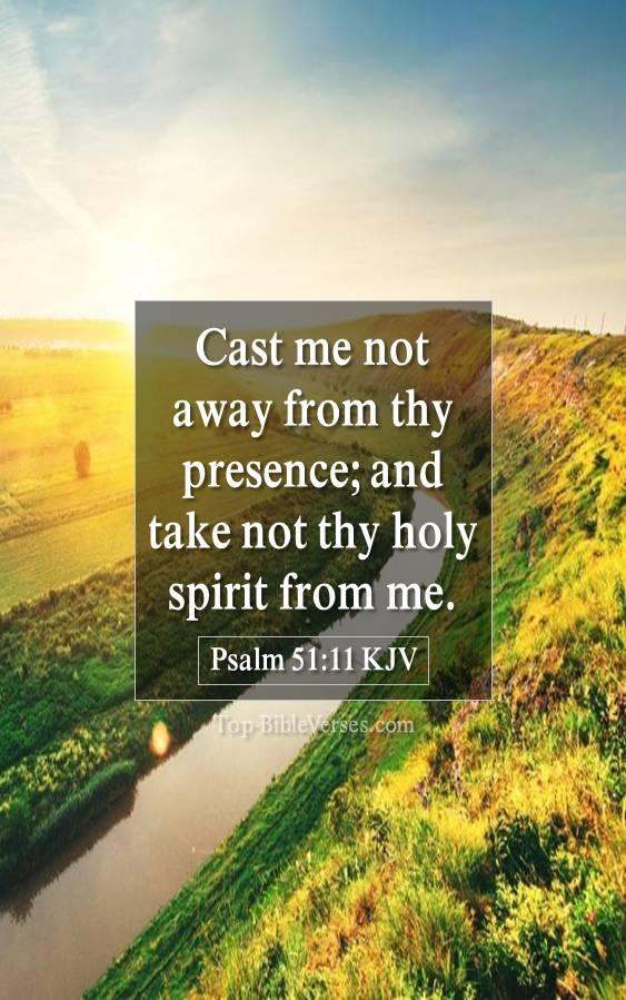 Psalm 51-11 KJV - Cast me not away from thy presence; and take not thy holy spirit from me.