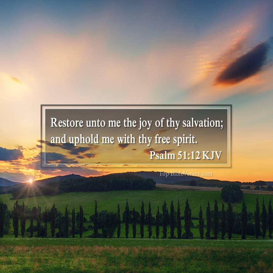 Psalm 51-12 KJV - Restore unto me the joy of thy salvation; and uphold me with thy free spirit.