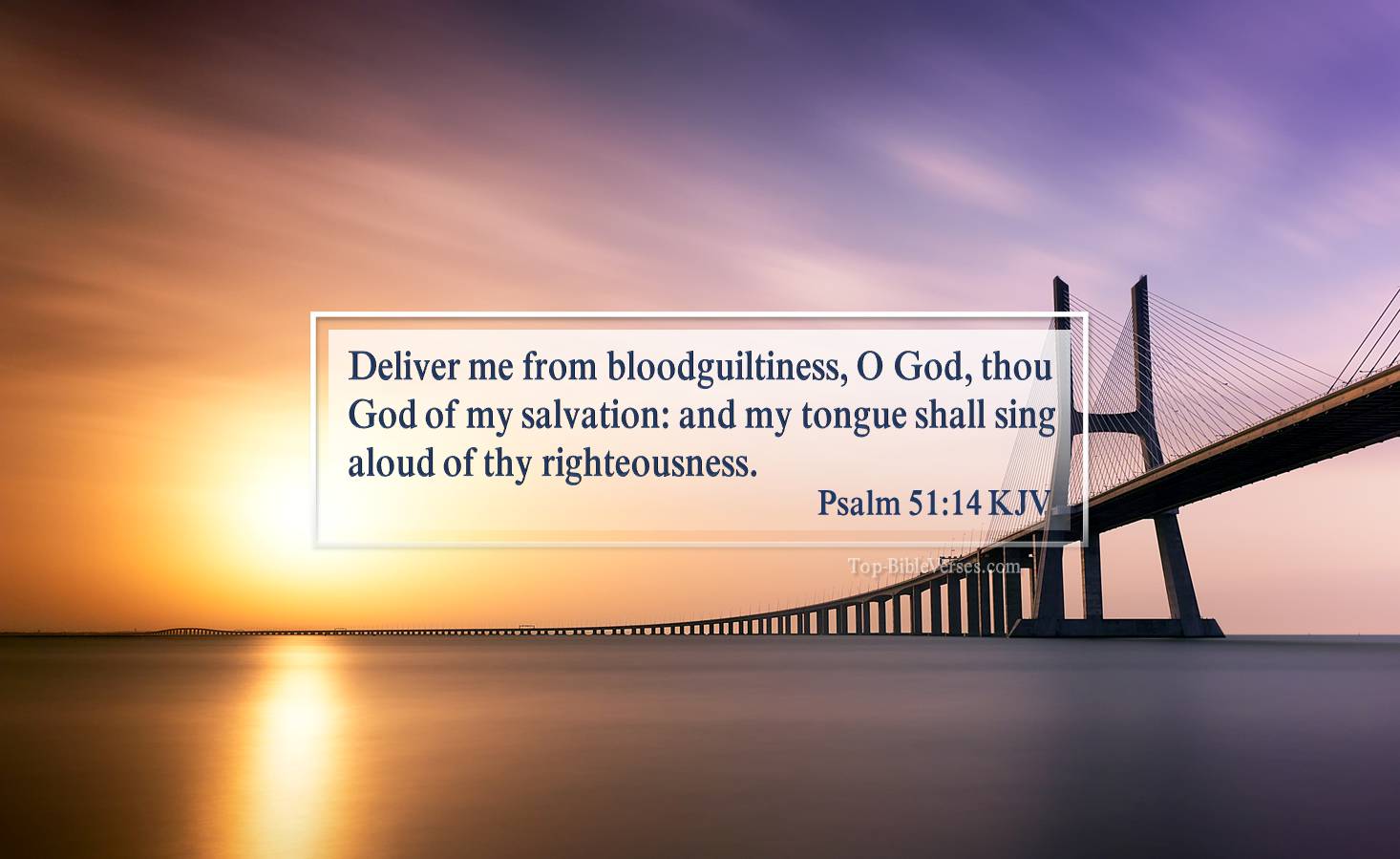 Psalm 51-14 KJV - Deliver me from bloodguiltiness, O God, thou God of my salvation: and my tongue shall sing aloud of thy righteousness.