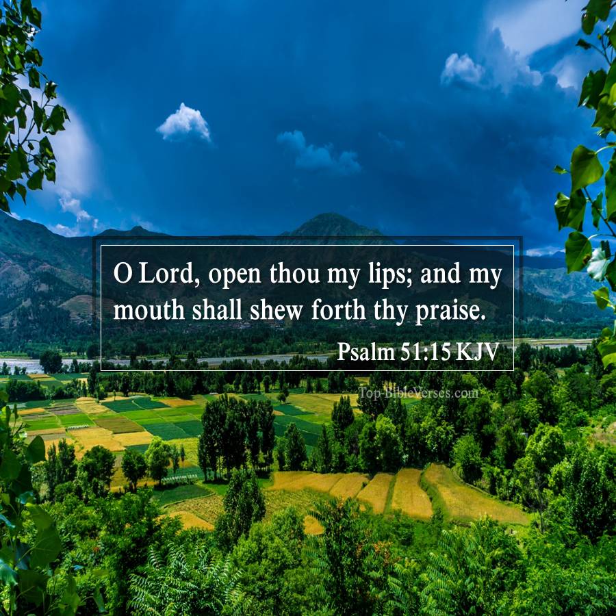 Psalm 51-15 KJV - O Lord, open thou my lips; and my mouth shall shew forth thy praise.