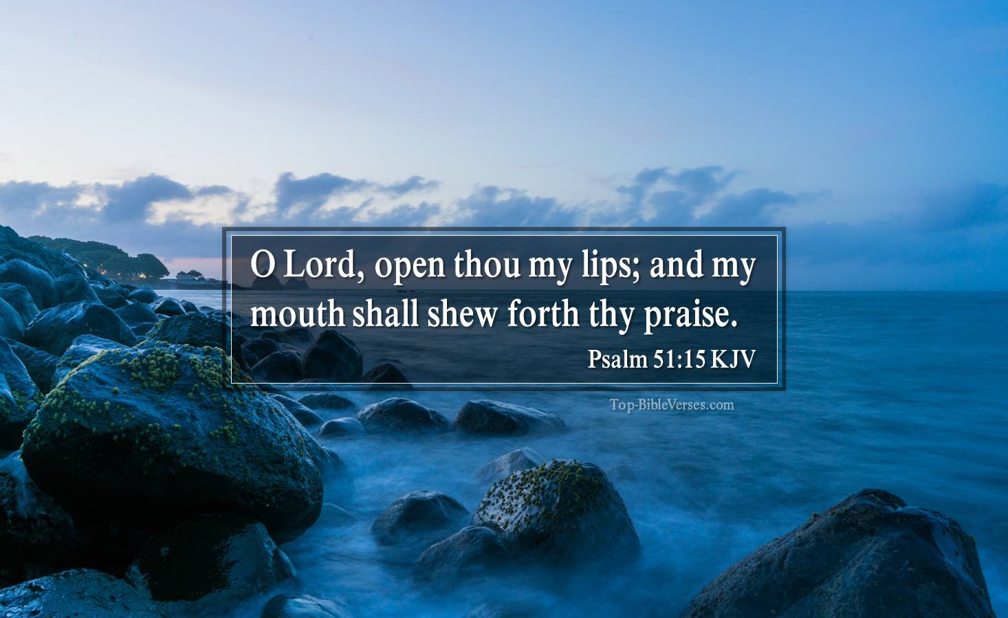 Psalm 51-15 KJV - O Lord, open thou my lips; and my mouth shall shew forth thy praise.