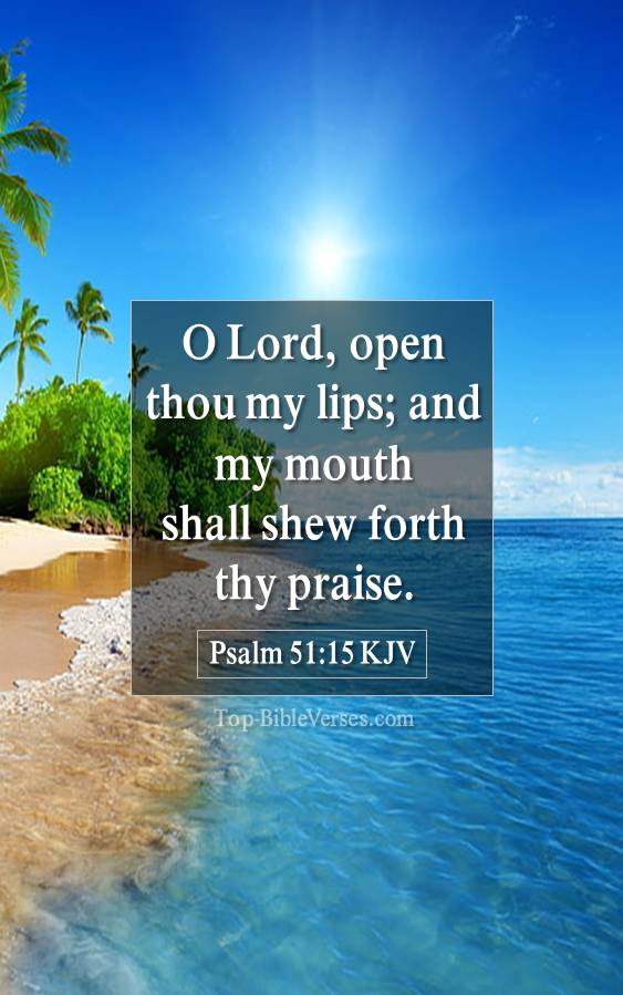 Psalm 51-15 KJV - O Lord, open thou my lips; and my mouth shall shew forth thy praise.