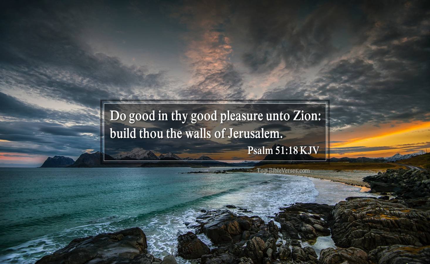 Psalm 51-18 KJV Do good in thy good pleasure unto Zion: build thou the walls of Jerusalem.