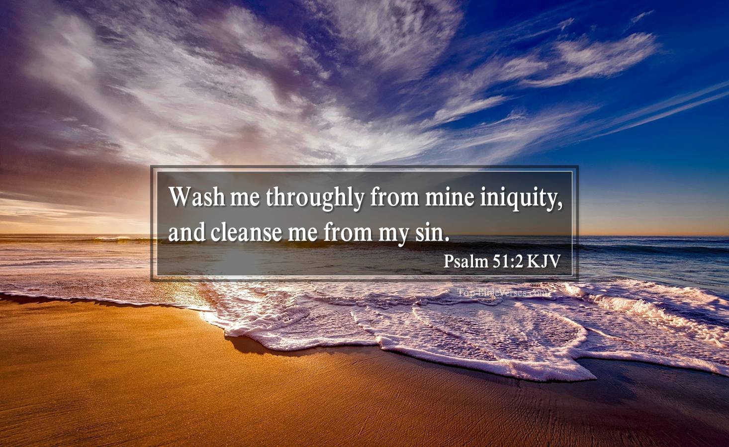 Psalm 51-2 KJV - Wash me throughly from mine iniquity, and cleanse me from my sin.