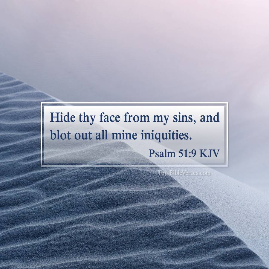 Psalm 51-9 KJV - Hide thy face from my sins, and blot out all mine iniquities.